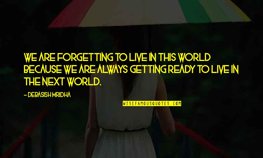 Ready Quotes Quotes By Debasish Mridha: We are forgetting to live in this world