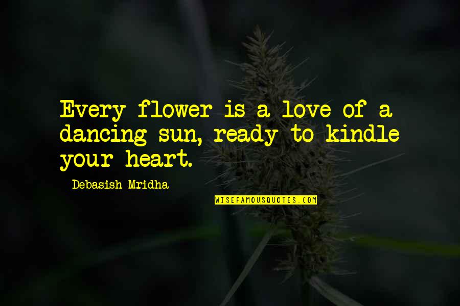 Ready Quotes Quotes By Debasish Mridha: Every flower is a love of a dancing