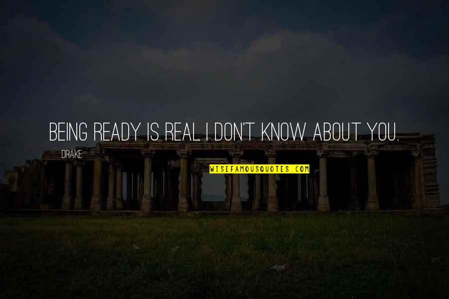 Ready Quotes Quotes By Drake: Being ready is real I don't know about