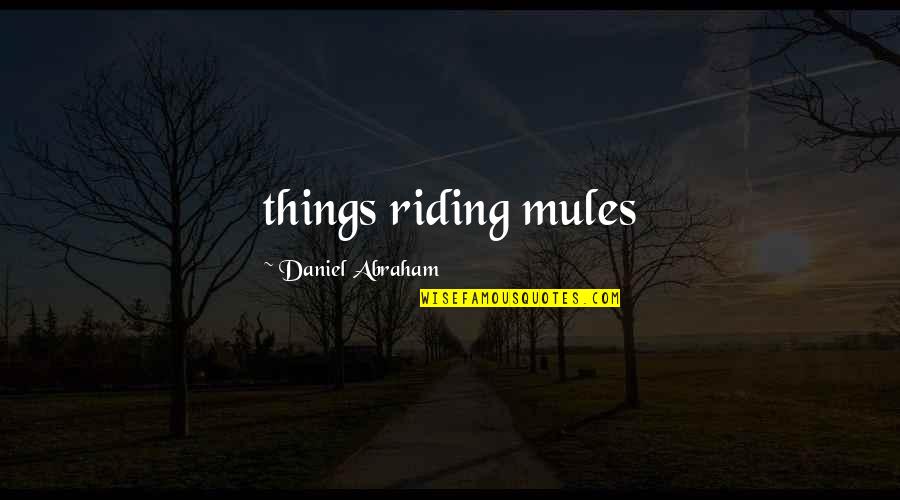 Ready To Change My Life Quotes By Daniel Abraham: things riding mules Ready To Change My Life Quotes By Daniel Abraham: things riding mules
