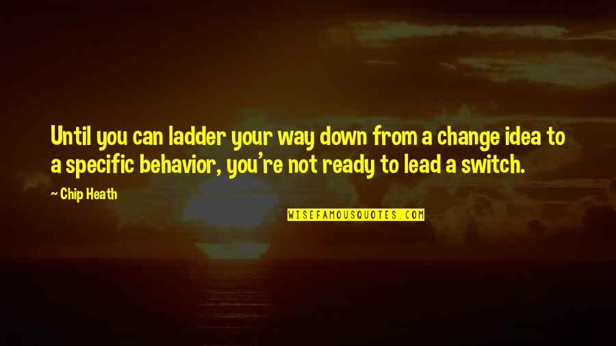 Ready To Change Quotes By Chip Heath: Until you can ladder your way down from Ready To Change Quotes By Chip Heath: Until you can ladder your way down from