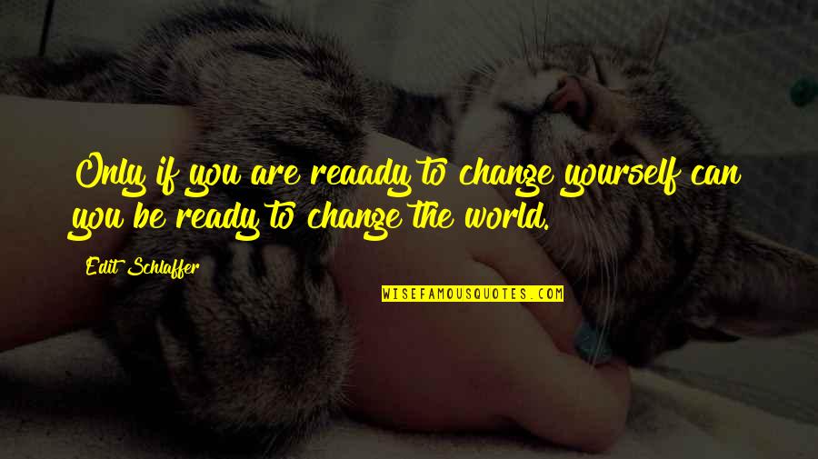 Ready To Change Quotes By Edit Schlaffer: Only if you are reaady to change yourself