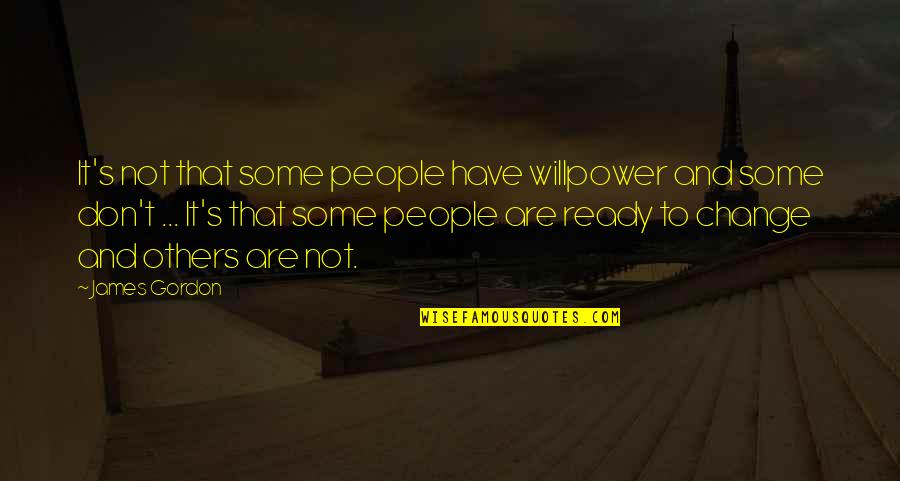 Ready To Change Quotes By James Gordon: It's not that some people have willpower and