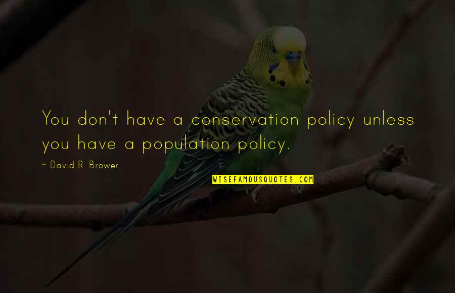 Ready To Change Their Lifestyle Quotes By David R. Brower: You don't have a conservation policy unless you