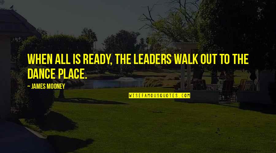 Ready To Dance Quotes By James Mooney: When all is ready, the leaders walk out Ready To Dance Quotes By James Mooney: When all is ready, the leaders walk out