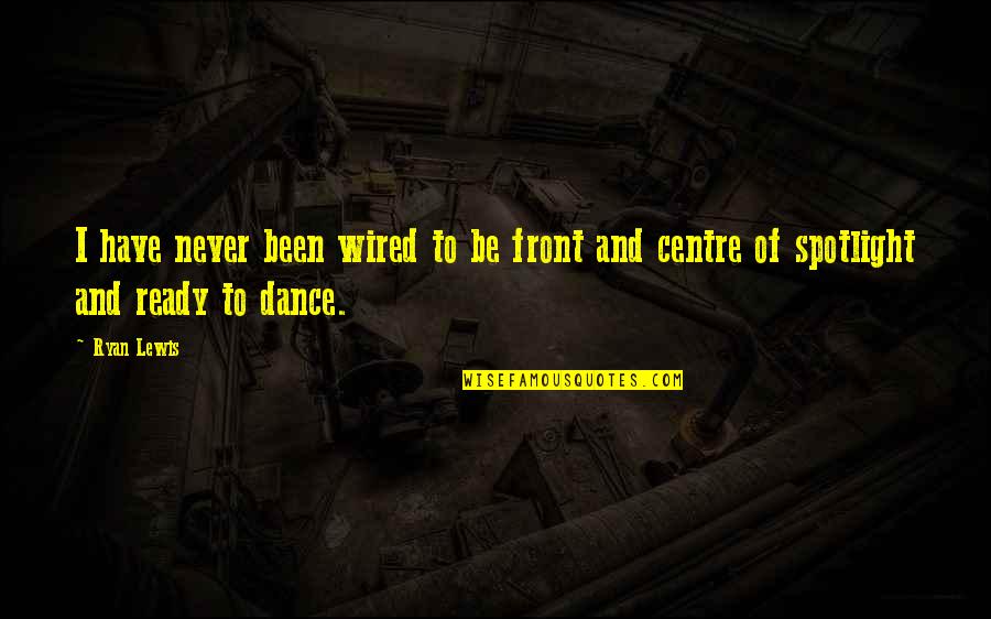 Ready To Dance Quotes By Ryan Lewis: I have never been wired to be front