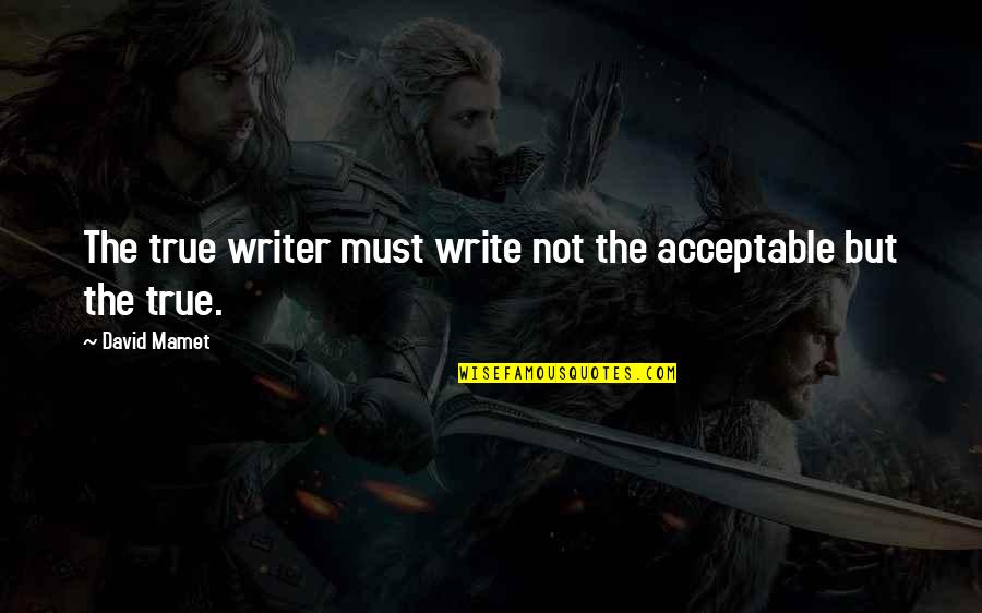 Ready To Date Quotes By David Mamet: The true writer must write not the acceptable