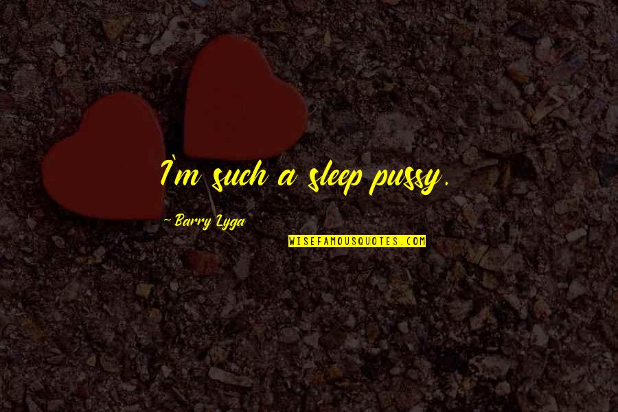 Ready To Dispatch Quotes By Barry Lyga: I'm such a sleep pussy.