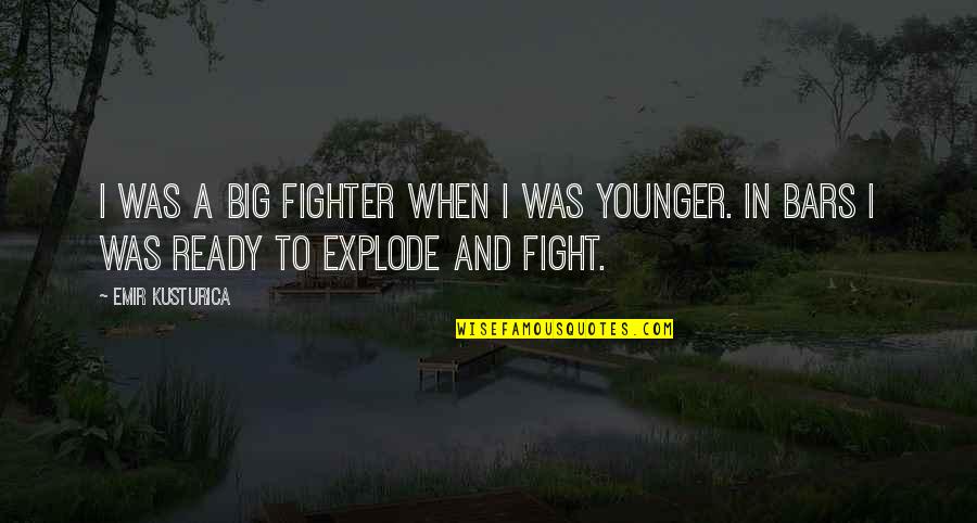 Ready To Explode Quotes By Emir Kusturica: I was a big fighter when I was