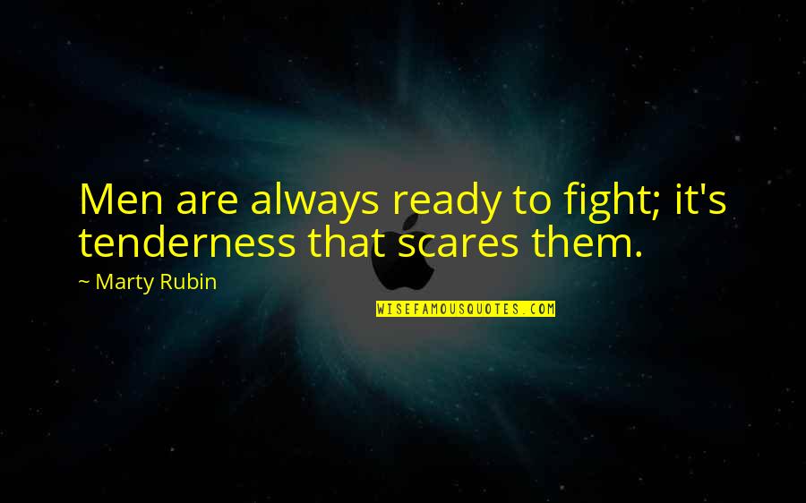 Ready To Fight Quotes By Marty Rubin: Men are always ready to fight; it's tenderness