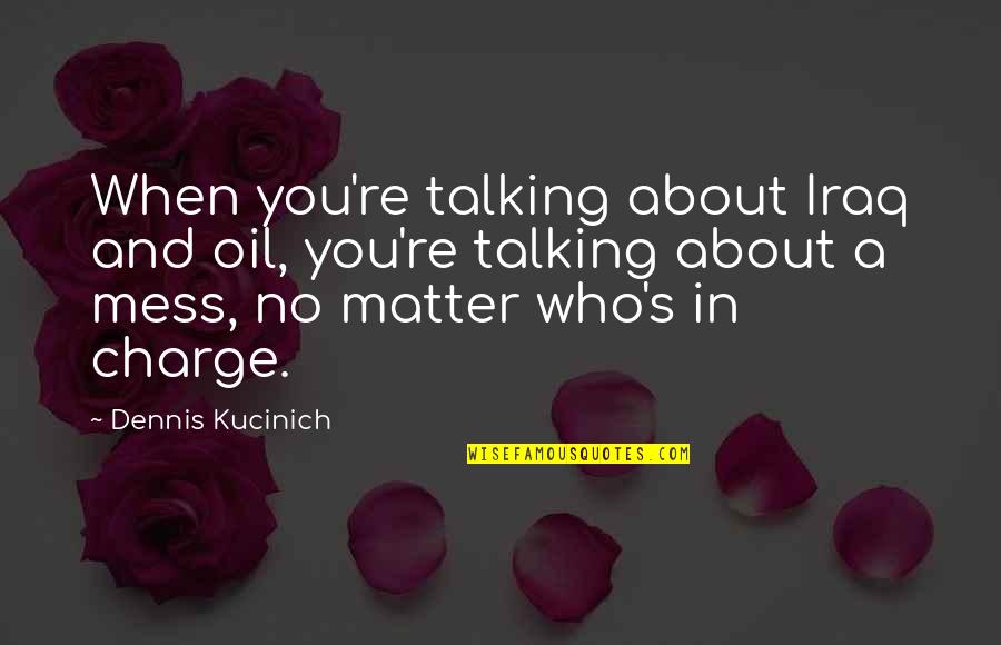 Ready To Give Birth Quotes By Dennis Kucinich: When you're talking about Iraq and oil, you're Ready To Give Birth Quotes By Dennis Kucinich: When you're talking about Iraq and oil, you're