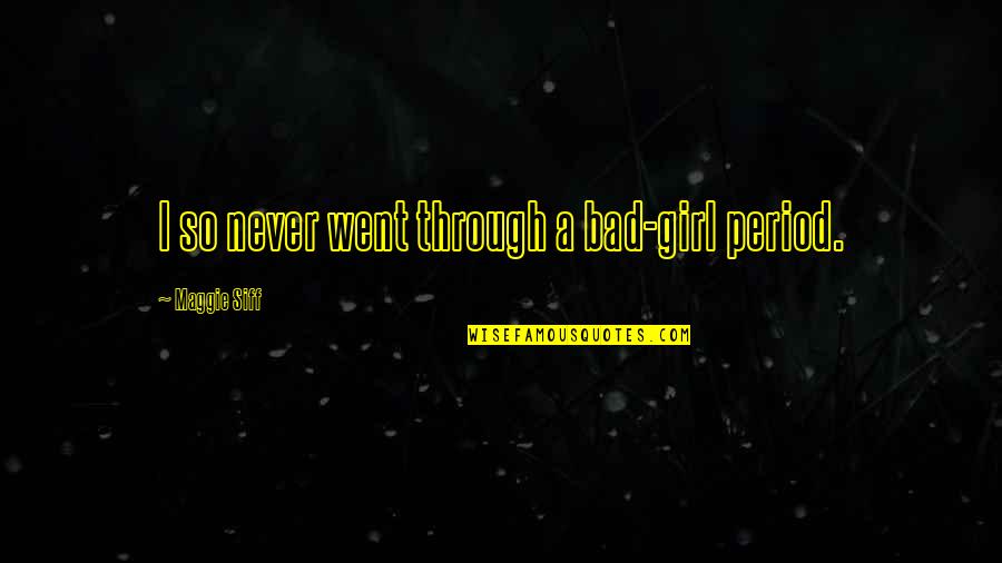 Ready To Give Birth Quotes By Maggie Siff: I so never went through a bad-girl period. Ready To Give Birth Quotes By Maggie Siff: I so never went through a bad-girl period.
