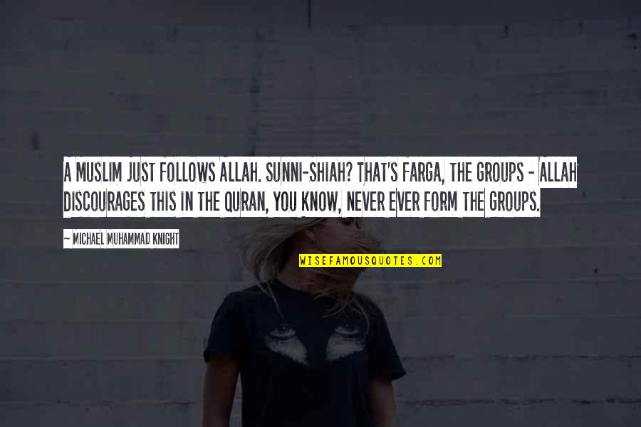 Ready To Give Birth Quotes By Michael Muhammad Knight: A Muslim just follows Allah. Sunni-Shiah? That's farga, Ready To Give Birth Quotes By Michael Muhammad Knight: A Muslim just follows Allah. Sunni-Shiah? That's farga,