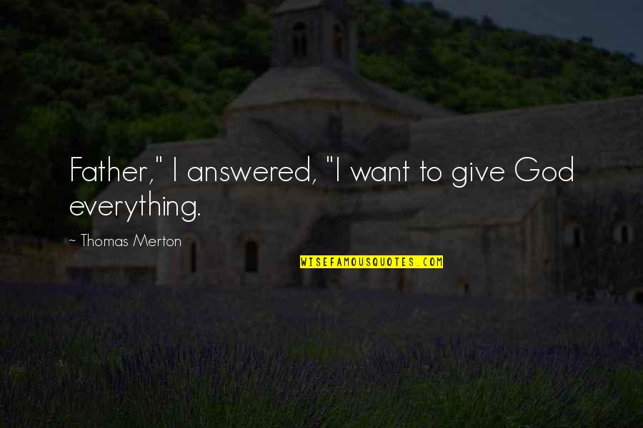 Ready To Give Birth Quotes By Thomas Merton: Father," I answered, "I want to give God Ready To Give Birth Quotes By Thomas Merton: Father," I answered, "I want to give God
