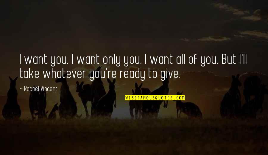 Ready To Give Up On Love Quotes By Rachel Vincent: I want you. I want only you. I Ready To Give Up On Love Quotes By Rachel Vincent: I want you. I want only you. I