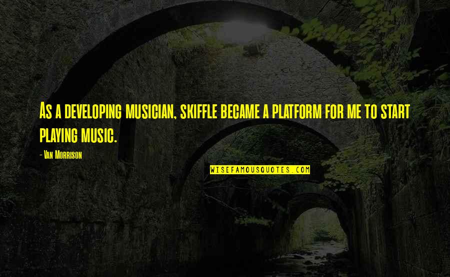 Ready To Glare Quotes By Van Morrison: As a developing musician, skiffle became a platform