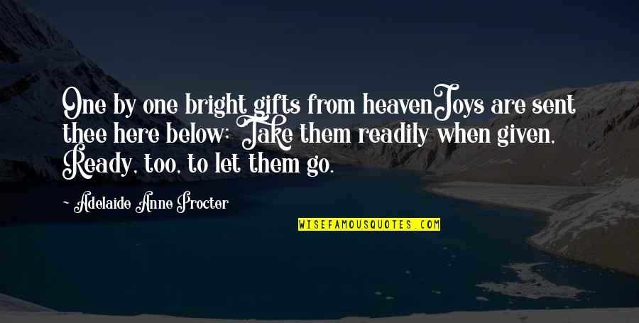 Ready To Go To Heaven Quotes By Adelaide Anne Procter: One by one bright gifts from heavenJoys are