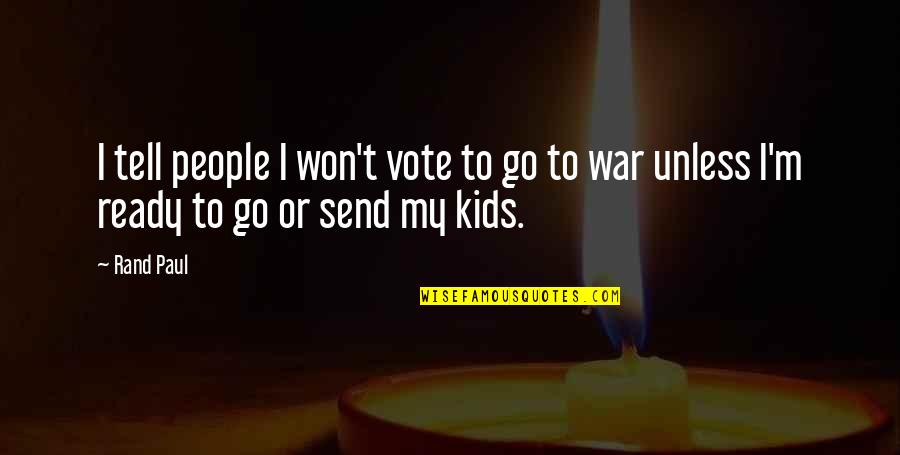 Ready To Go To War Quotes By Rand Paul: I tell people I won't vote to go