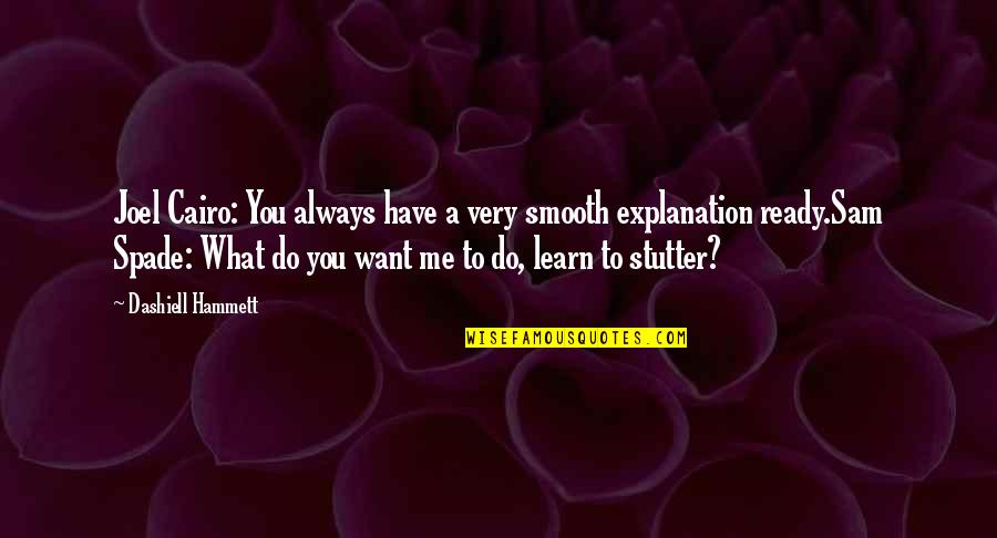 Ready To Learn Quotes By Dashiell Hammett: Joel Cairo: You always have a very smooth Ready To Learn Quotes By Dashiell Hammett: Joel Cairo: You always have a very smooth