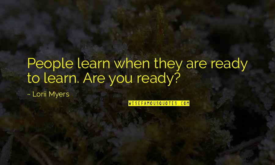 Ready To Learn Quotes By Lorii Myers: People learn when they are ready to learn.