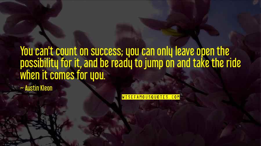 Ready To Leave Quotes By Austin Kleon: You can't count on success; you can only Ready To Leave Quotes By Austin Kleon: You can't count on success; you can only