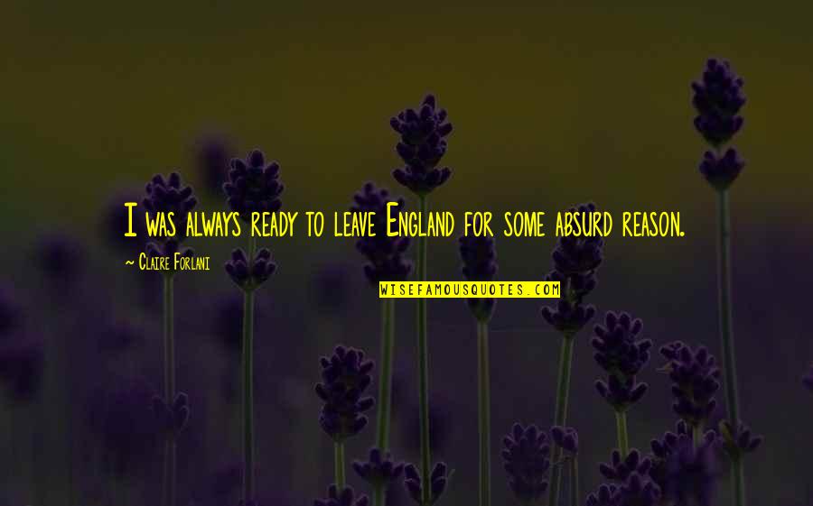 Ready To Leave Quotes By Claire Forlani: I was always ready to leave England for Ready To Leave Quotes By Claire Forlani: I was always ready to leave England for