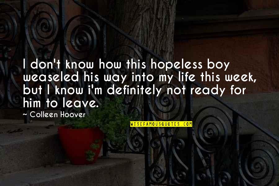 Ready To Leave Quotes By Colleen Hoover: I don't know how this hopeless boy weaseled Ready To Leave Quotes By Colleen Hoover: I don't know how this hopeless boy weaseled