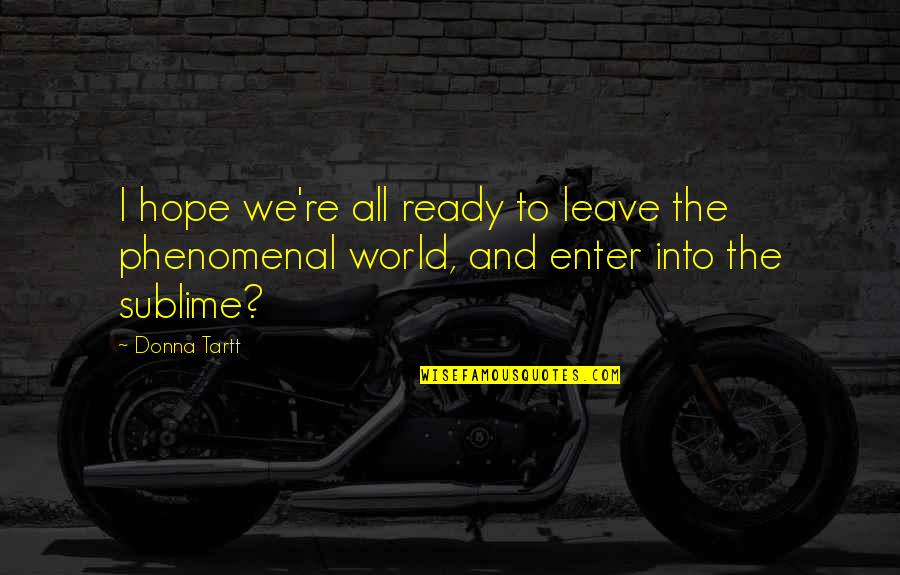 Ready To Leave Quotes By Donna Tartt: I hope we're all ready to leave the