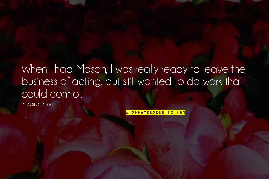 Ready To Leave Quotes By Josie Bissett: When I had Mason, I was really ready Ready To Leave Quotes By Josie Bissett: When I had Mason, I was really ready