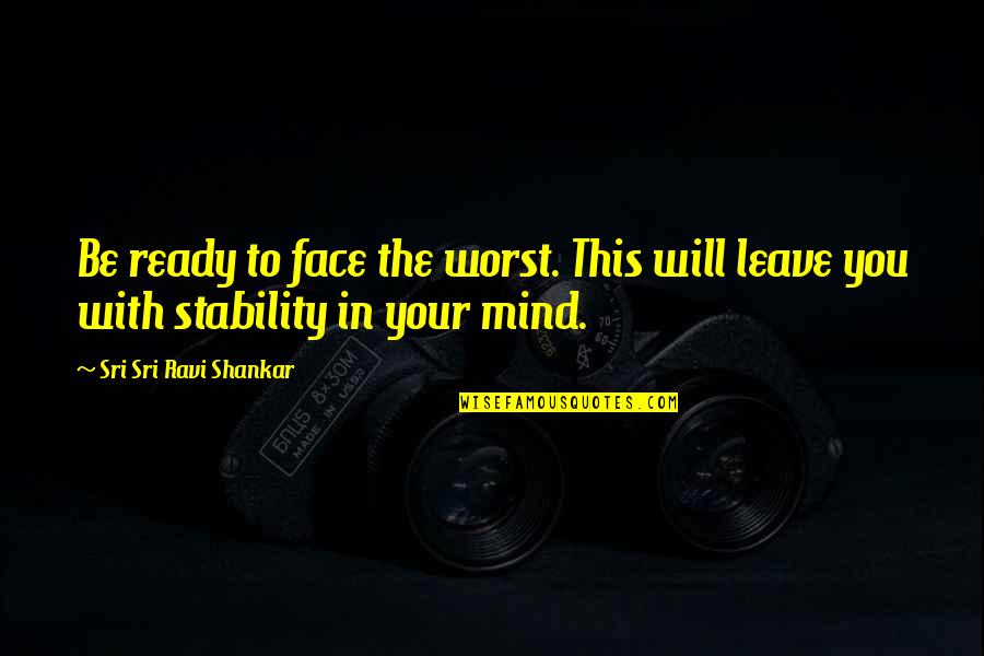 Ready To Leave Quotes By Sri Sri Ravi Shankar: Be ready to face the worst. This will Ready To Leave Quotes By Sri Sri Ravi Shankar: Be ready to face the worst. This will
