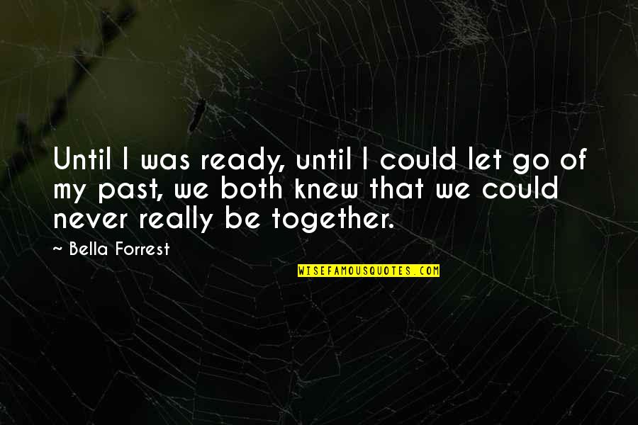 Ready To Let Go Quotes By Bella Forrest: Until I was ready, until I could let