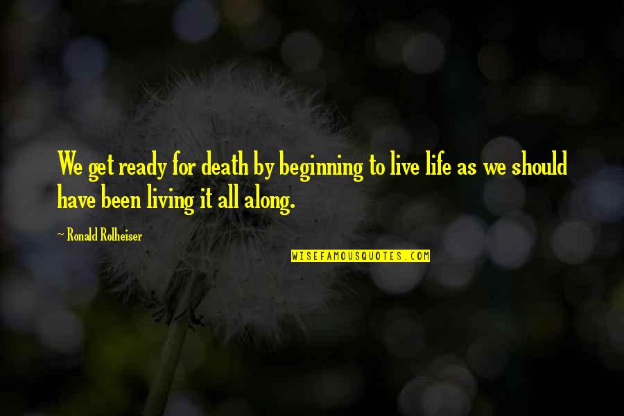 Ready To Live Life Quotes By Ronald Rolheiser: We get ready for death by beginning to