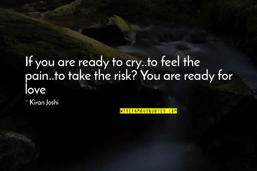 Ready To Love You Quotes By Kiran Joshi: If you are ready to cry..to feel the