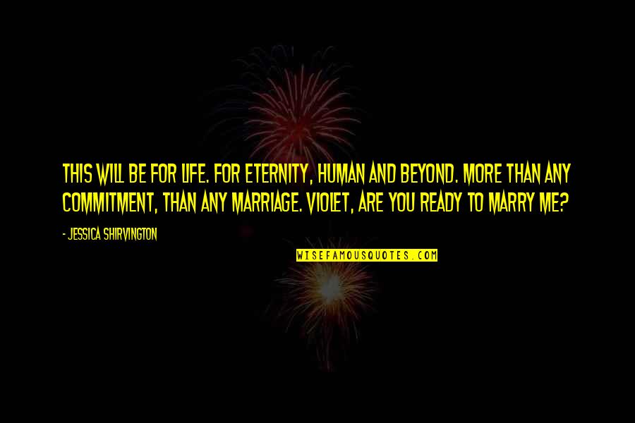 Ready To Marry Quotes By Jessica Shirvington: This will be for life. For eternity, human