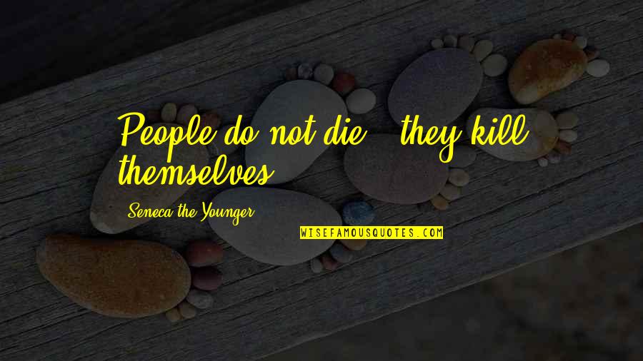 Ready To Marry You Quotes By Seneca The Younger: People do not die - they kill themselves.
