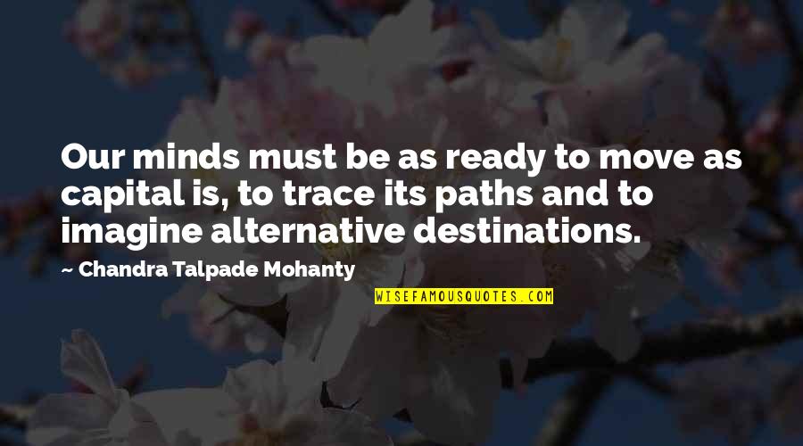 Ready To Move On Quotes By Chandra Talpade Mohanty: Our minds must be as ready to move
