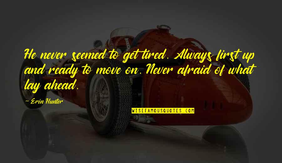 Ready To Move On Quotes By Erin Hunter: He never seemed to get tired. Always first