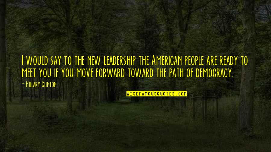 Ready To Move On Quotes By Hillary Clinton: I would say to the new leadership the