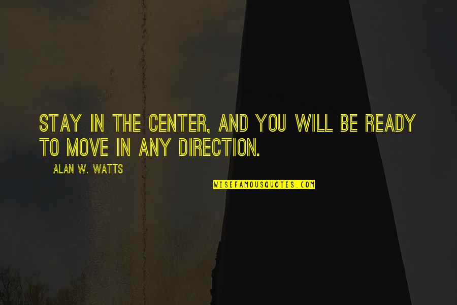 Ready To Move Out Quotes By Alan W. Watts: Stay in the center, and you will be