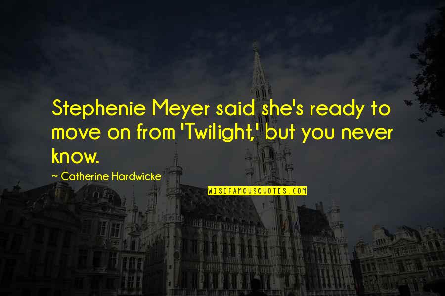 Ready To Move Out Quotes By Catherine Hardwicke: Stephenie Meyer said she's ready to move on