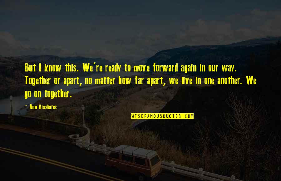 Ready To Move Quotes By Ann Brashares: But I know this. We're ready to move