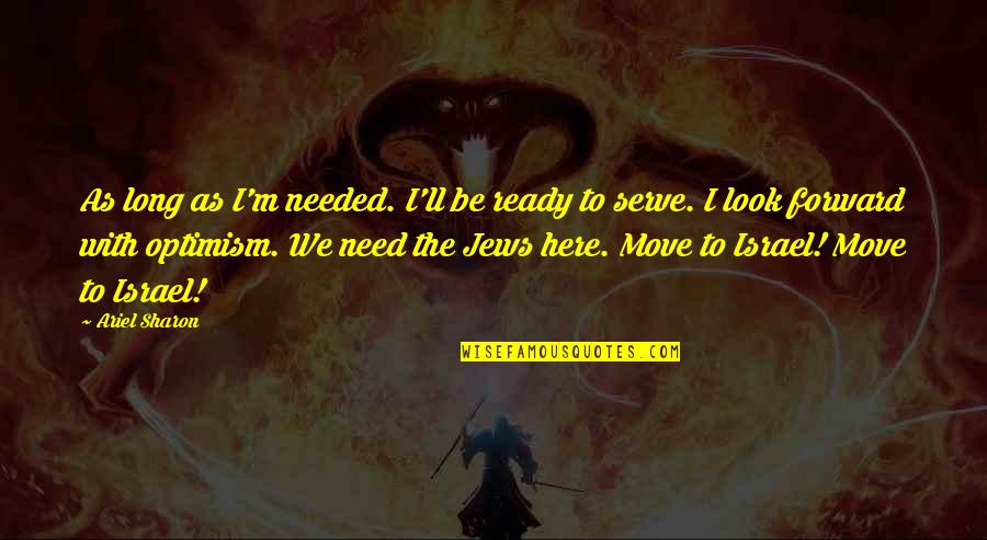 Ready To Move Quotes By Ariel Sharon: As long as I'm needed. I'll be ready