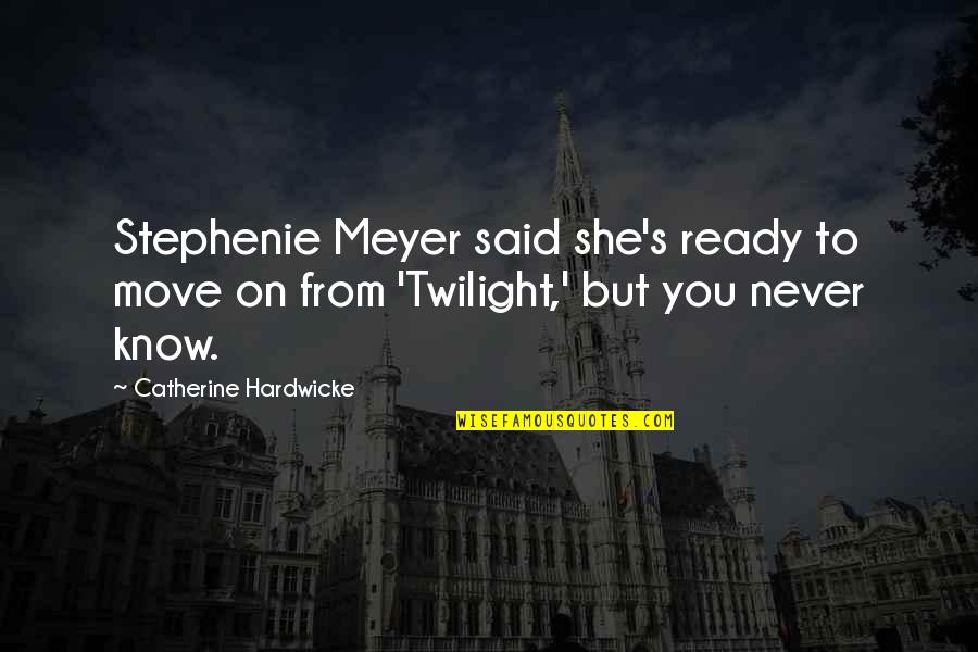 Ready To Move Quotes By Catherine Hardwicke: Stephenie Meyer said she's ready to move on