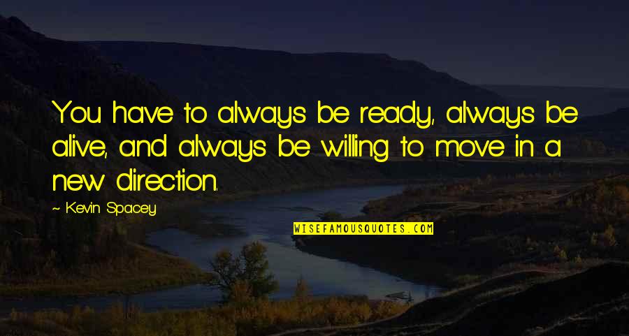 Ready To Move Quotes By Kevin Spacey: You have to always be ready, always be