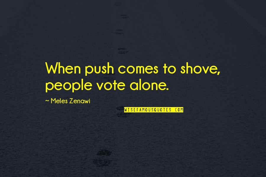Ready To Party Quotes By Meles Zenawi: When push comes to shove, people vote alone.