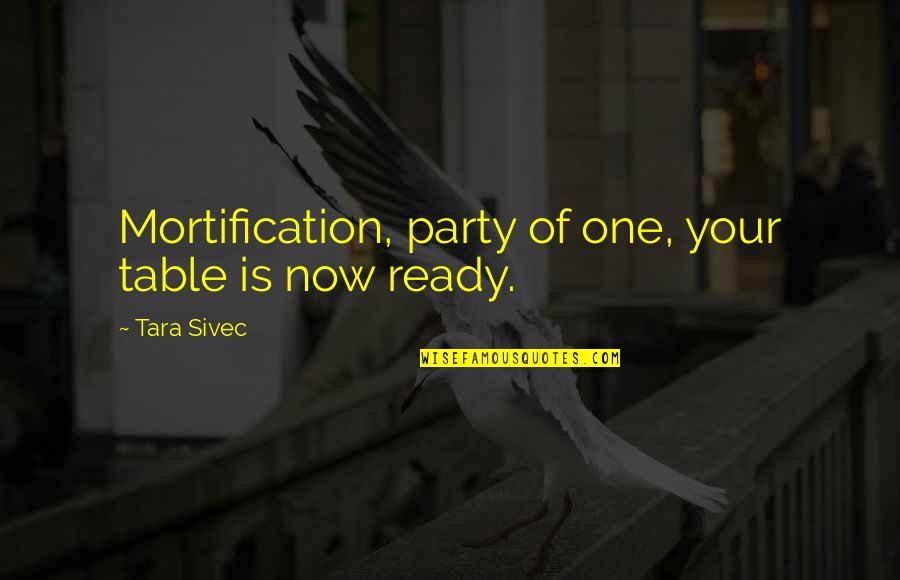 Ready To Party Quotes By Tara Sivec: Mortification, party of one, your table is now