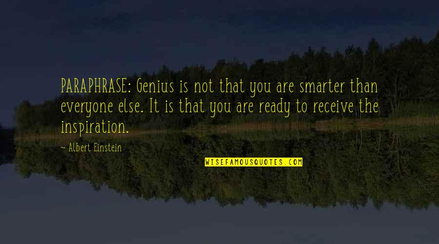 Ready To Receive Quotes By Albert Einstein: PARAPHRASE: Genius is not that you are smarter Ready To Receive Quotes By Albert Einstein: PARAPHRASE: Genius is not that you are smarter