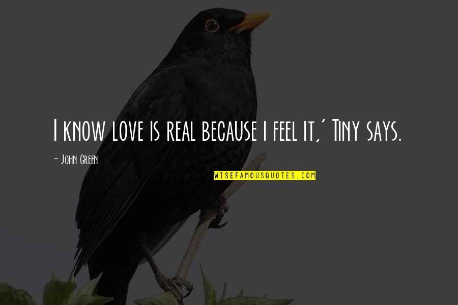 Ready To Receive Quotes By John Green: I know love is real because i feel Ready To Receive Quotes By John Green: I know love is real because i feel