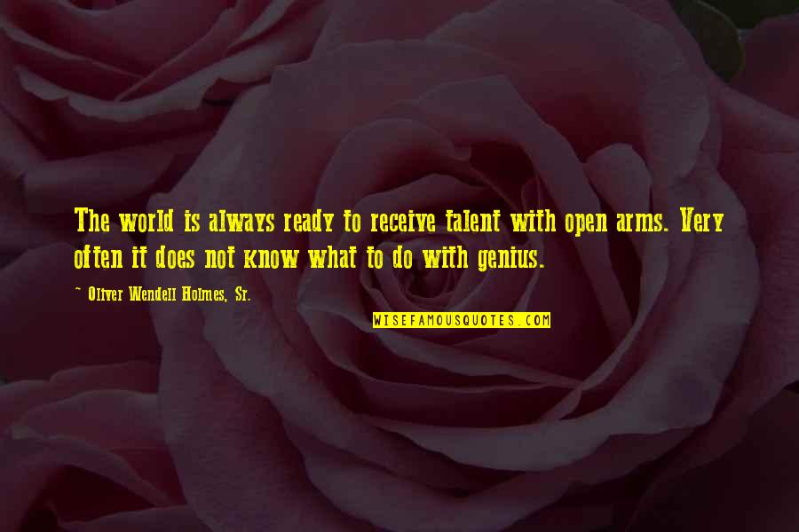 Ready To Receive Quotes By Oliver Wendell Holmes, Sr.: The world is always ready to receive talent Ready To Receive Quotes By Oliver Wendell Holmes, Sr.: The world is always ready to receive talent