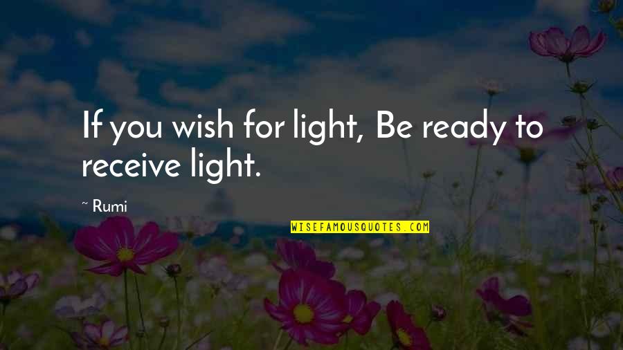 Ready To Receive Quotes By Rumi: If you wish for light, Be ready to